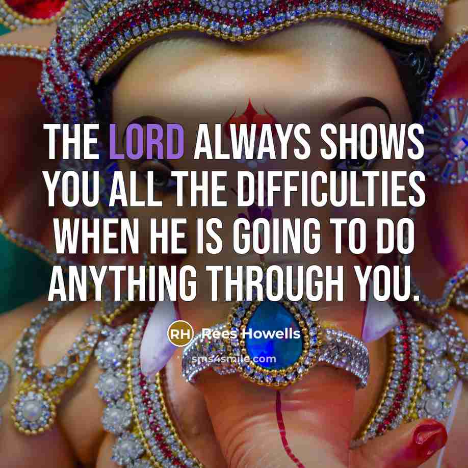 “The Lord always shows you all the difficulties when He is going to do anything through you.” quote by Rees Howells