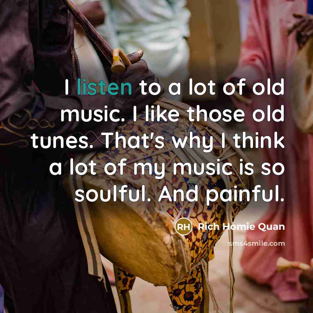 “I listen to a lot of old music. I like…” quote by Rich Homie Quan