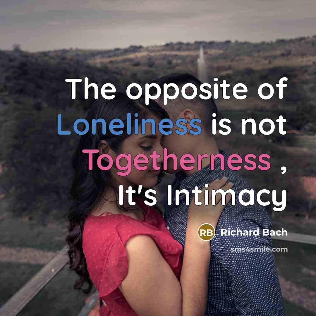 “The opposite of Loneliness is not Togetherness , It's Intimacy…” quote by Richard Bach