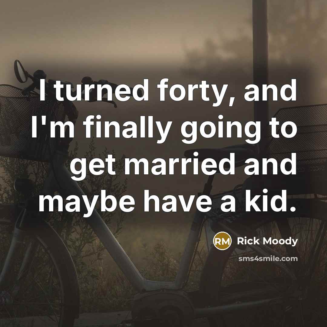 “I turned forty, and I'm finally going to get married…” quote by Rick Moody