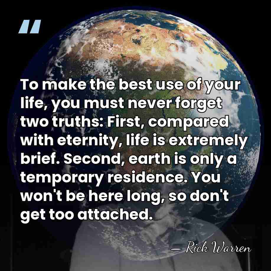 To make the best use of your life, you must never forget&hellip; - Rick Warren