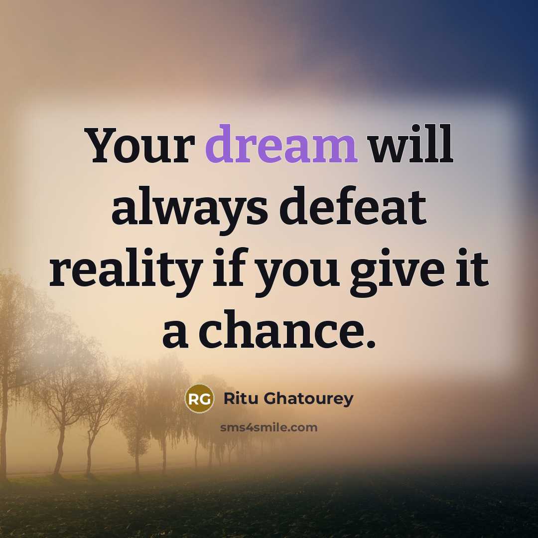 “Your dream will always defeat reality if you give it…” quote by Ritu Ghatourey