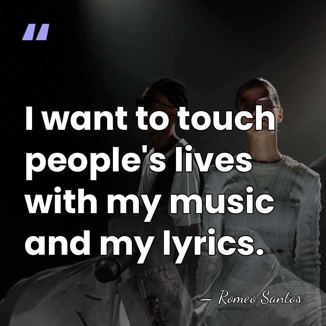I want to touch people's lives with my music and my lyrics. - Romeo Santos