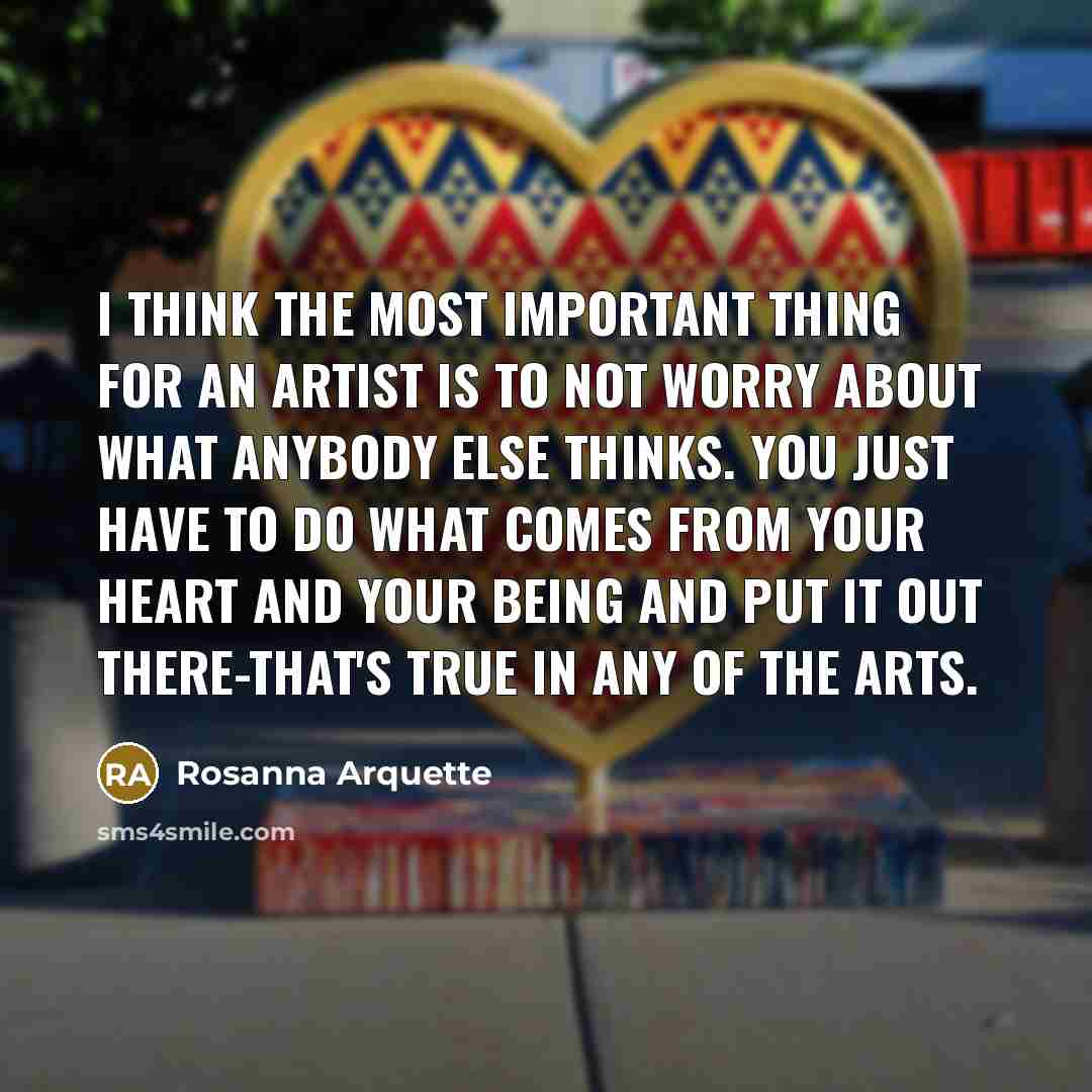 “I think the most important thing for an artist is…” quote by Rosanna Arquette