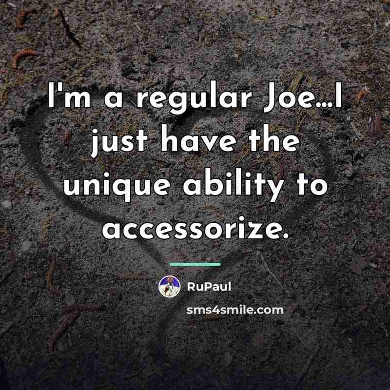 “I'm a regular Joe...I just have the unique ability to…” quote by RuPaul