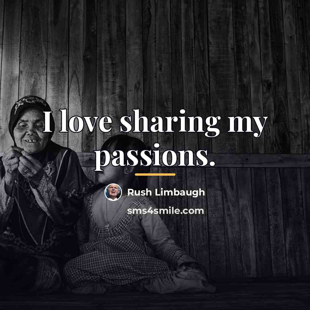“I love sharing my passions.…” quote by Rush Limbaugh