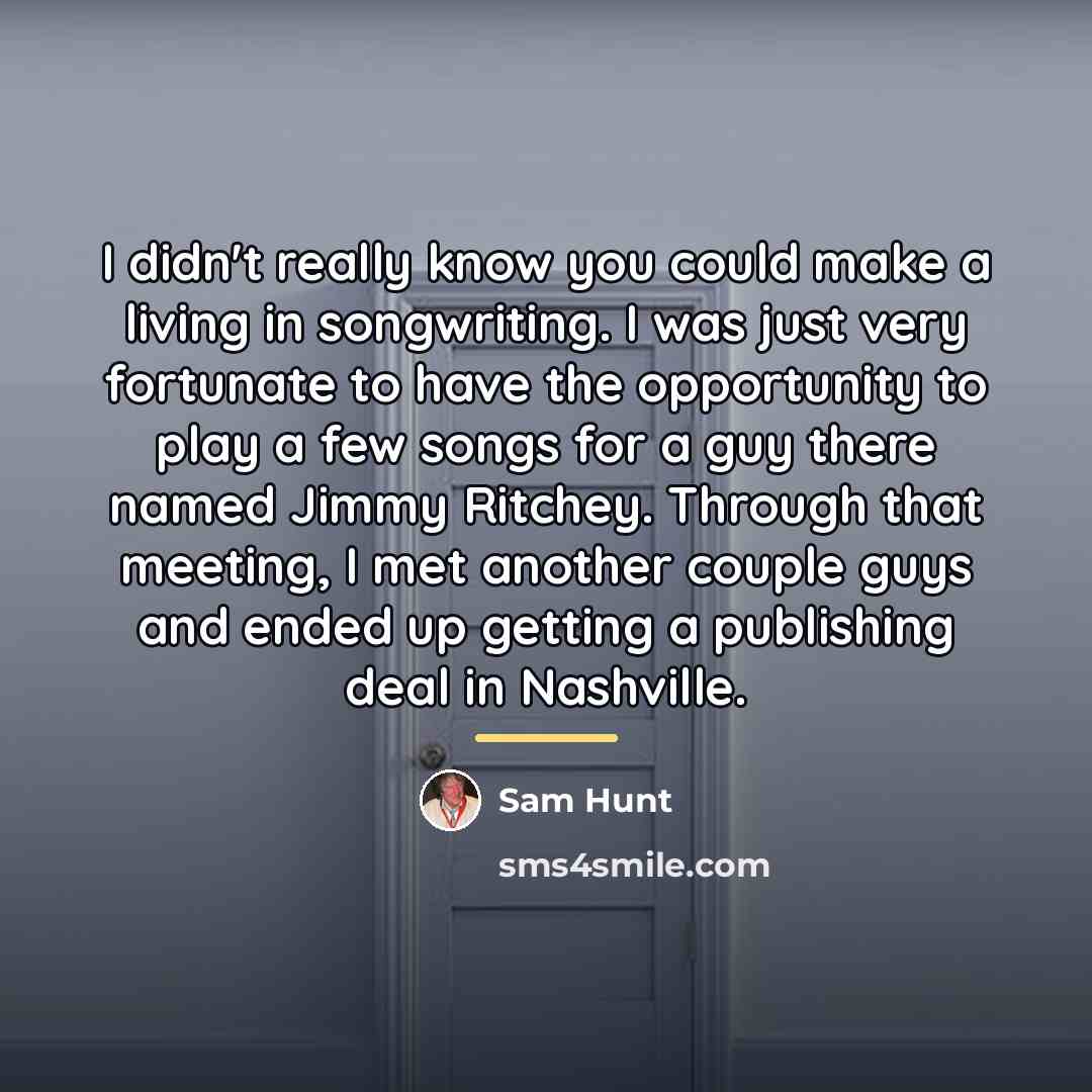 “I didn't really know you could make a living in…” quote by Sam Hunt
