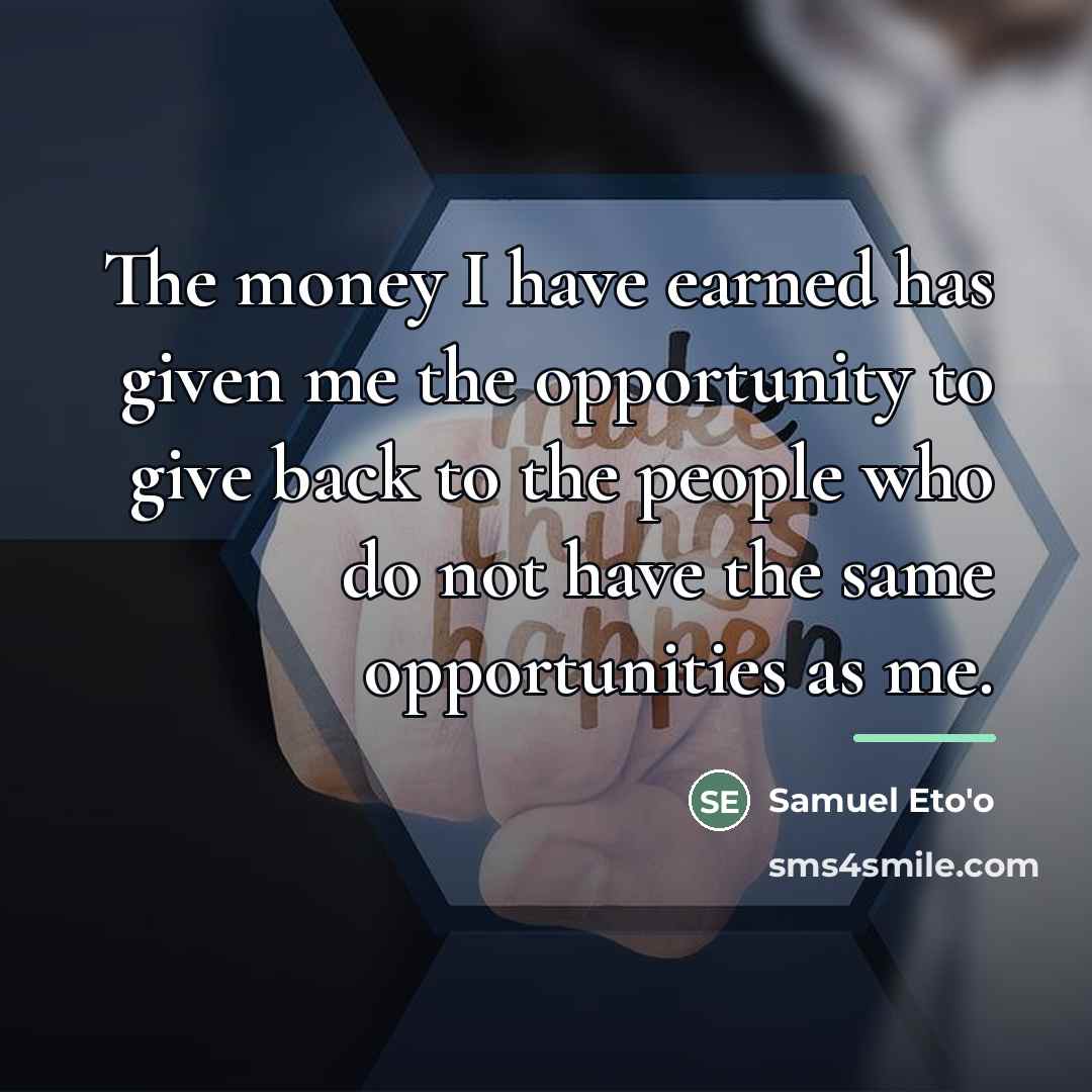 “The money I have earned has given me the opportunity…” quote by Samuel Eto'o