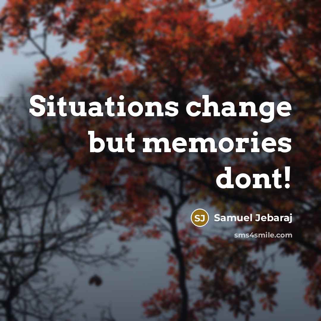 “Situations change but memories dont!…” quote by Samuel Jebaraj