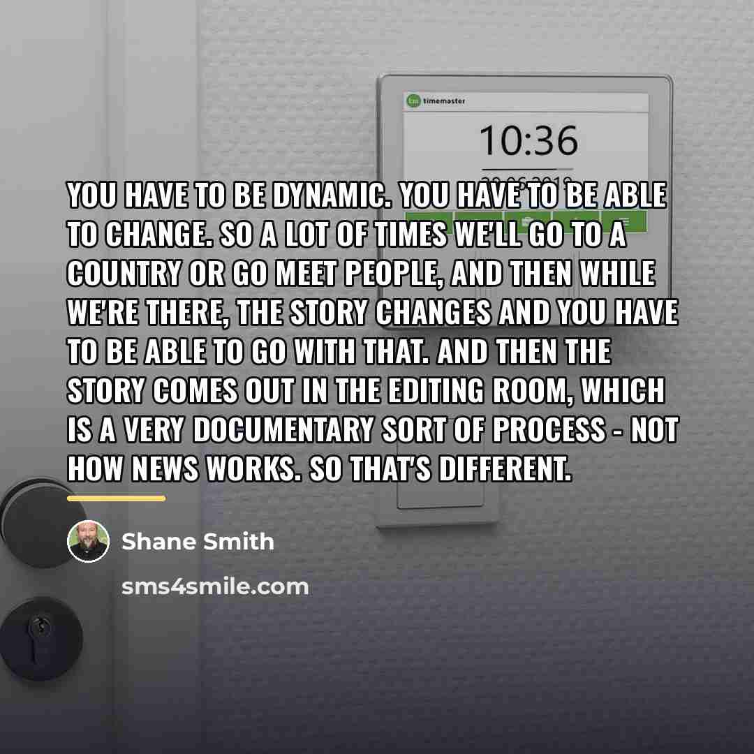 “You have to be dynamic. You have to be able…” quote by Shane Smith