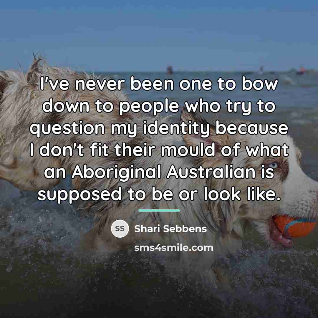 “I've never been one to bow down to people who…” quote by Shari Sebbens
