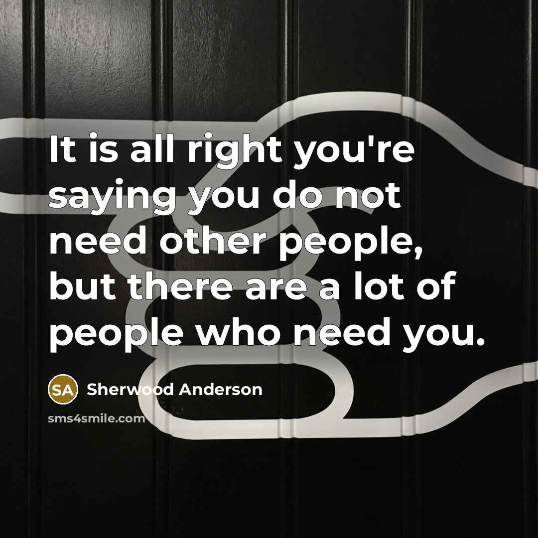 “It is all right you're saying you do not need…” quote by Sherwood Anderson