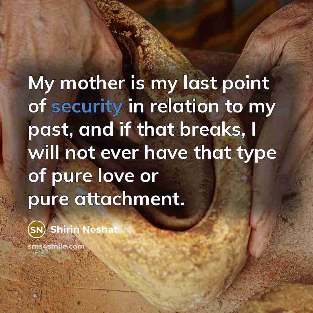 “My mother is my last point of security in relation…” quote by Shirin Neshat