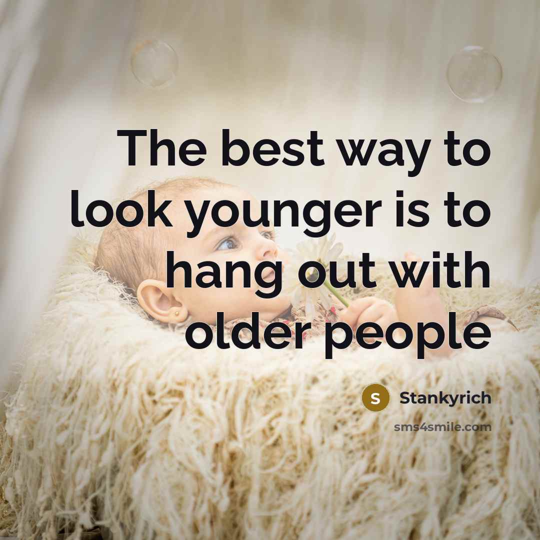“The best way to look younger is to hang out…” quote by Stankyrich