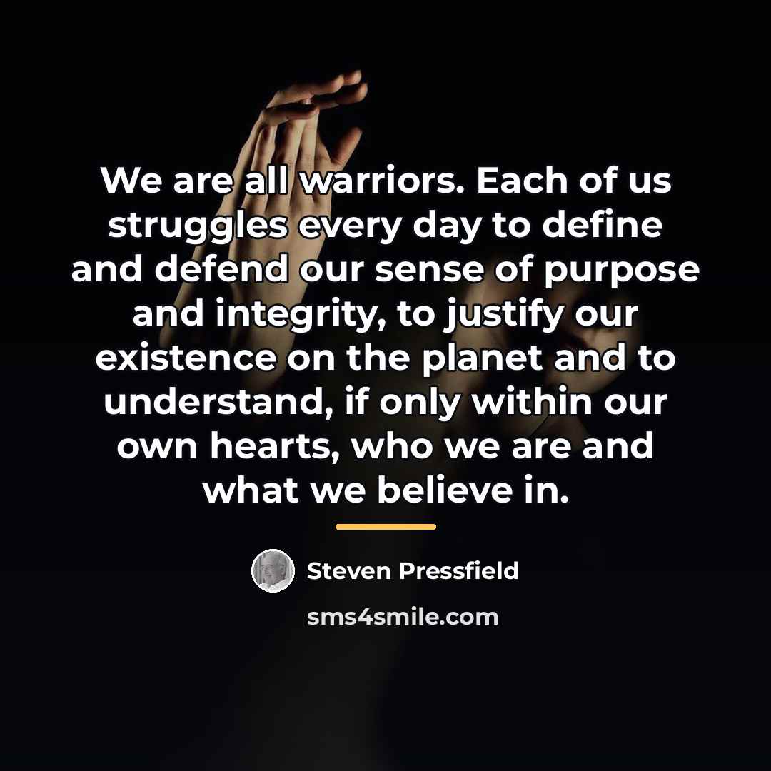“We are all warriors. Each of us struggles every day…” quote by Steven Pressfield