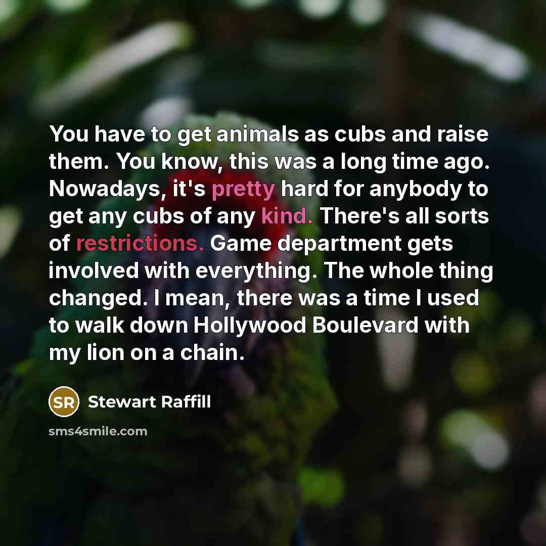“You have to get animals as cubs and raise them.…” quote by Stewart Raffill