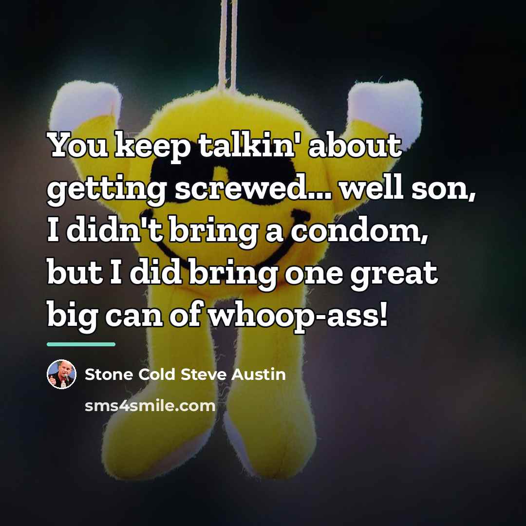 “You keep talkin' about getting screwed... well son, I didn't…” quote by Stone Cold Steve Austin