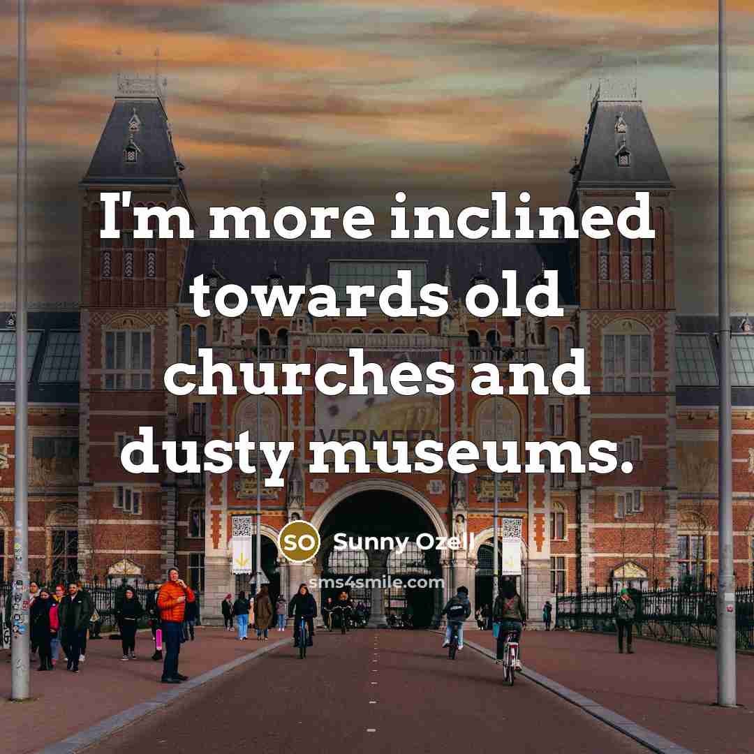 “I'm more inclined towards old churches and dusty museums.…” quote by Sunny Ozell