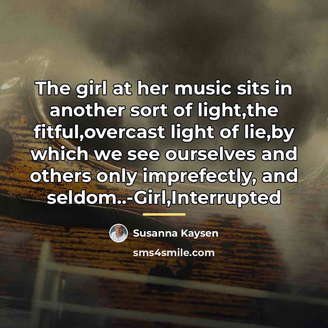 “The girl at her music sits in another sort of…” quote by Susanna Kaysen