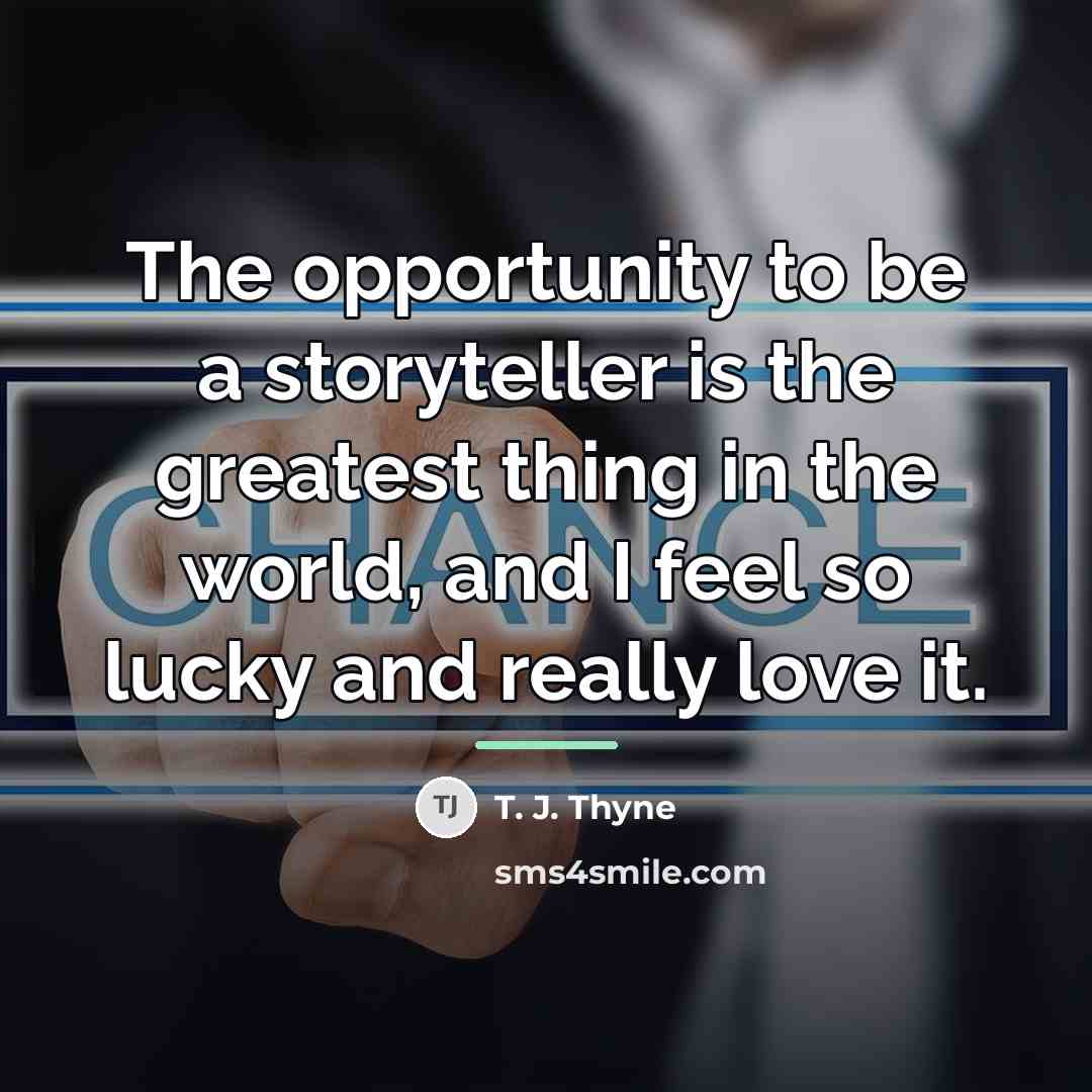 “The opportunity to be a storyteller is the greatest thing…” quote by T. J. Thyne