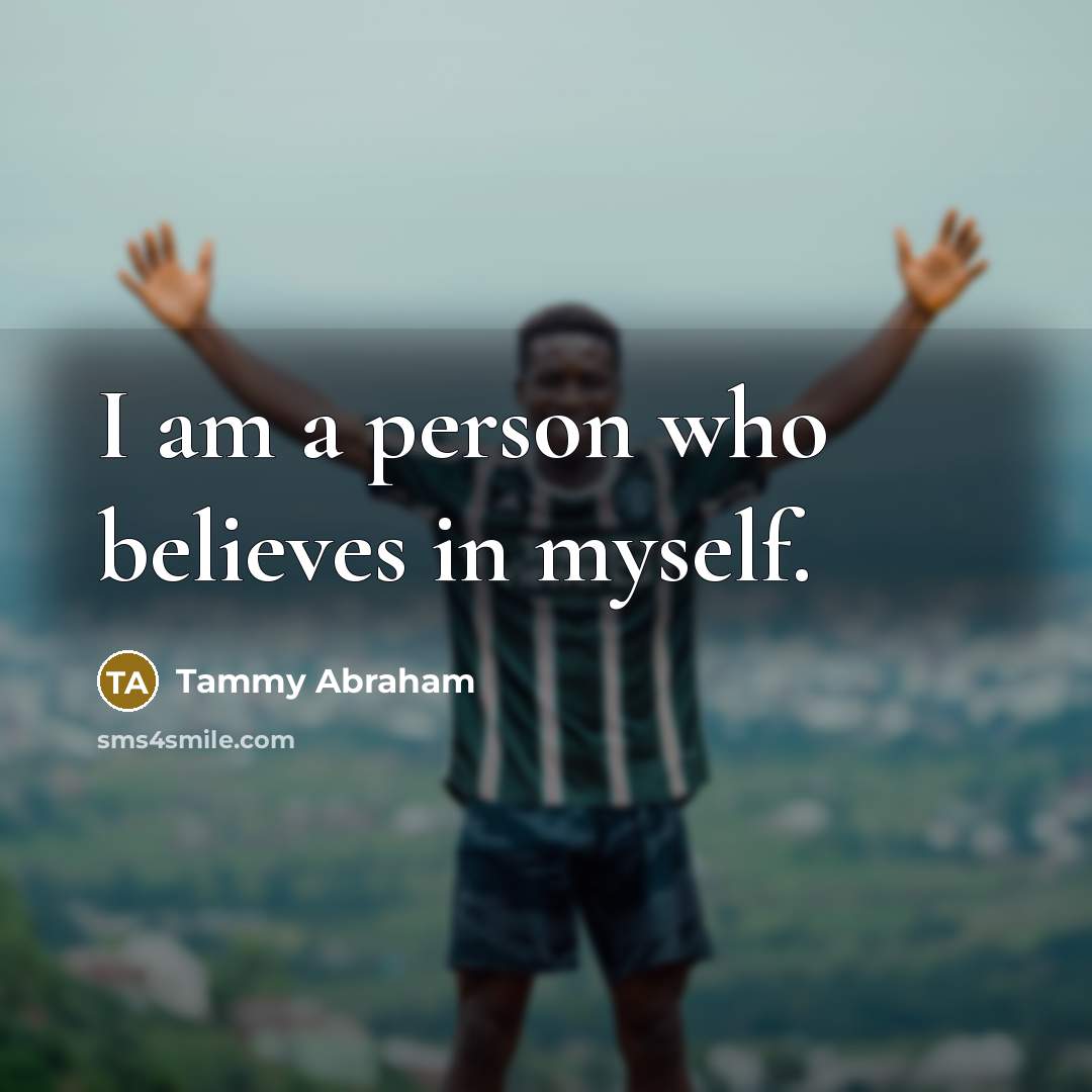 “I am a person who believes in myself.…” quote by Tammy Abraham