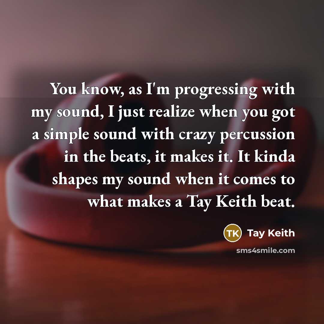 “You know, as I'm progressing with my sound, I just…” quote by Tay Keith