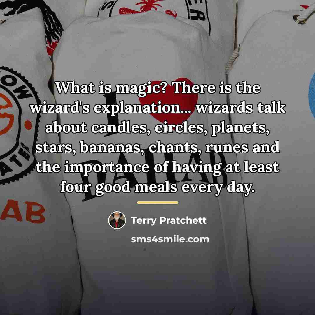 “What is magic? There is the wizard's explanation... wizards talk…” quote by Terry Pratchett