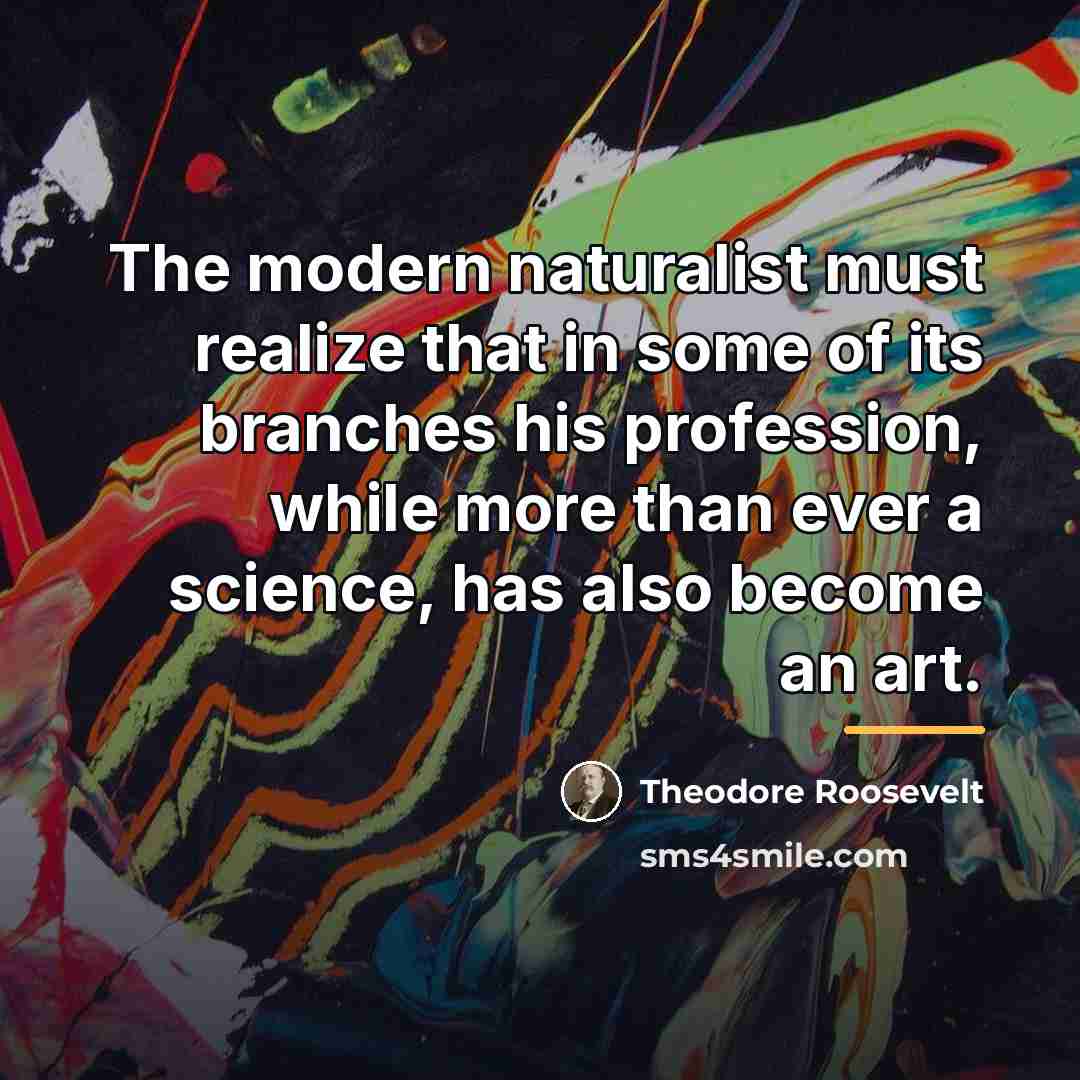 “The modern naturalist must realize that in some of its…” quote by Theodore Roosevelt