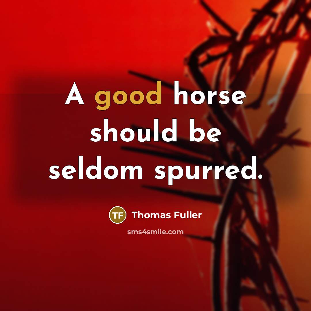 “A good horse should be seldom spurred.” quote by Thomas Fuller