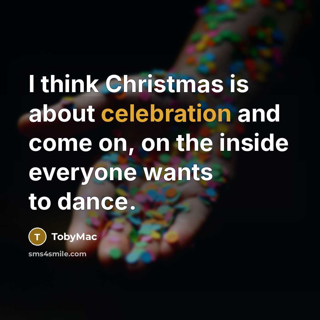 “I think Christmas is about celebration and come on, on…” quote by TobyMac