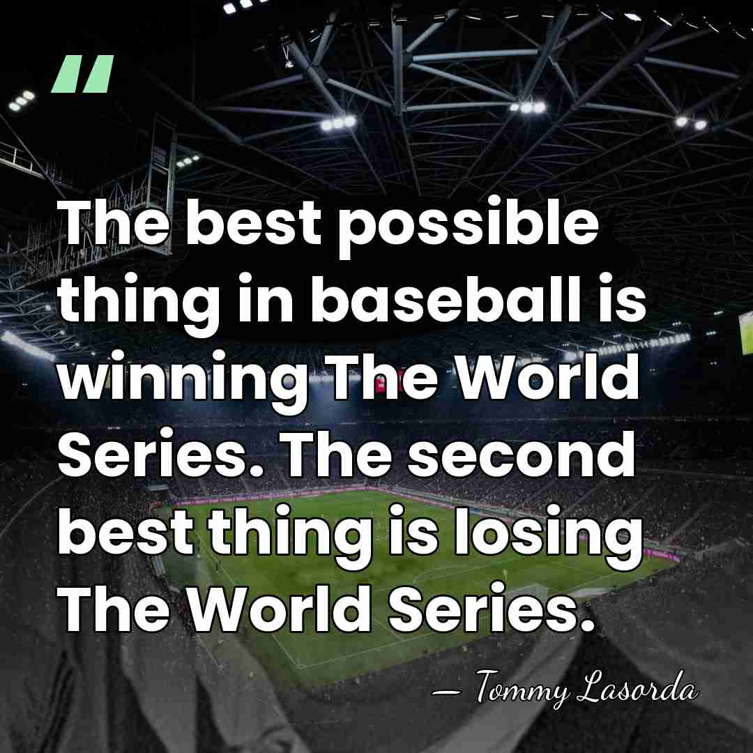 The best possible thing in baseball is winning The World Series. The&hellip; - Tommy Lasorda