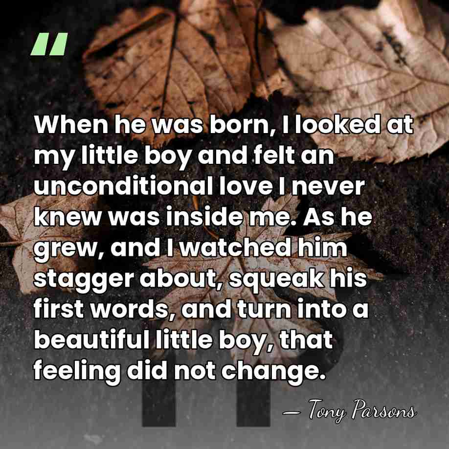 When he was born, I looked at my little boy and felt&hellip; - Tony Parsons