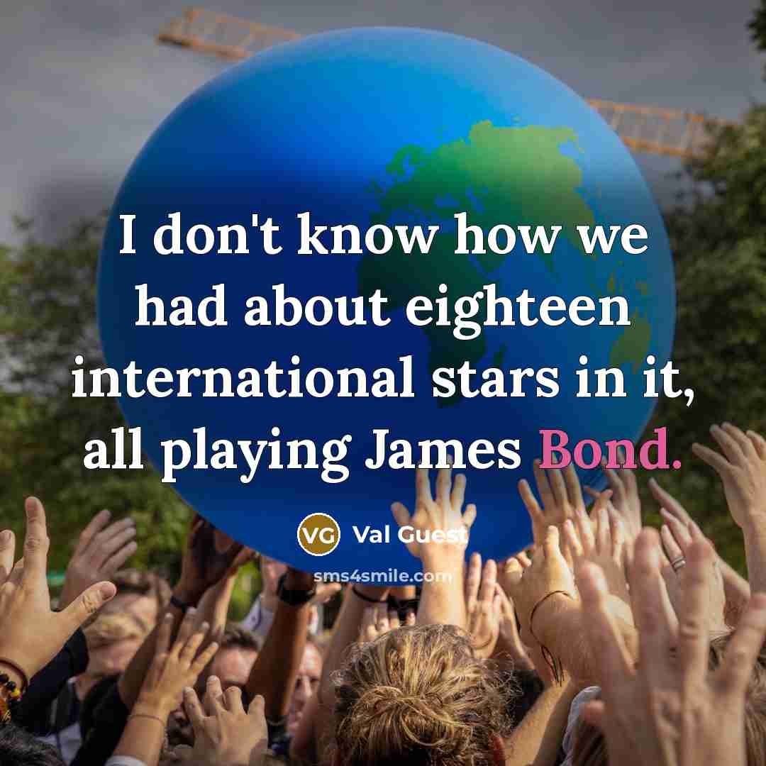 “I don't know how we had about eighteen international stars…” quote by Val Guest