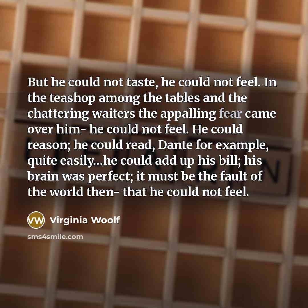 “But he could not taste, he could not feel. In…” quote by Virginia Woolf