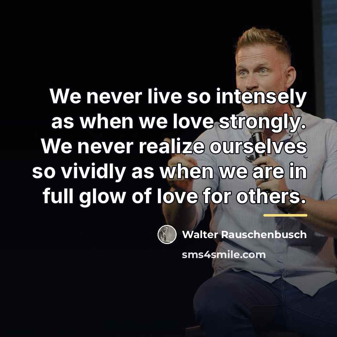 “We never live so intensely as when we love strongly.…” quote by Walter Rauschenbusch