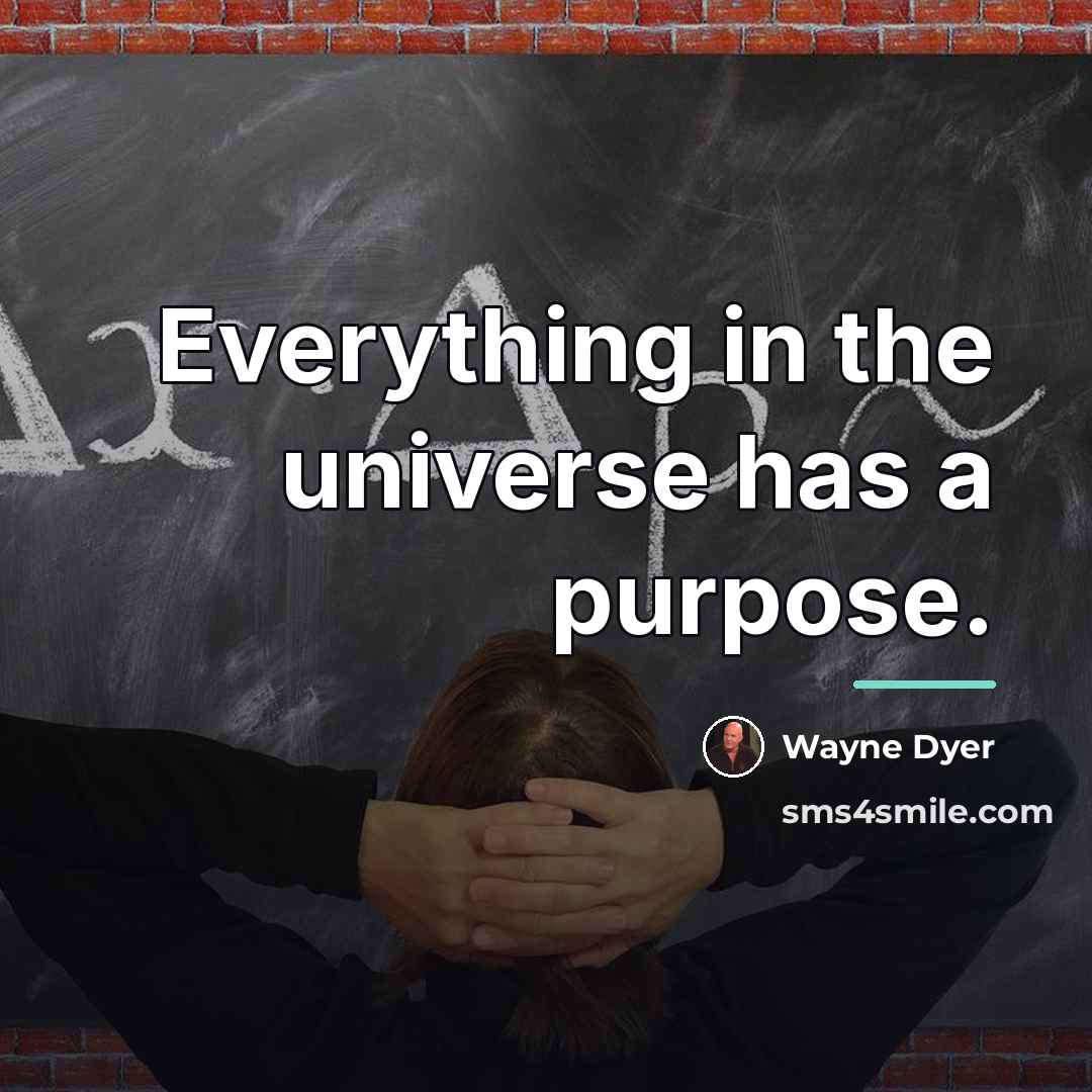 “Everything in the universe has a purpose.…” quote by Wayne Dyer
