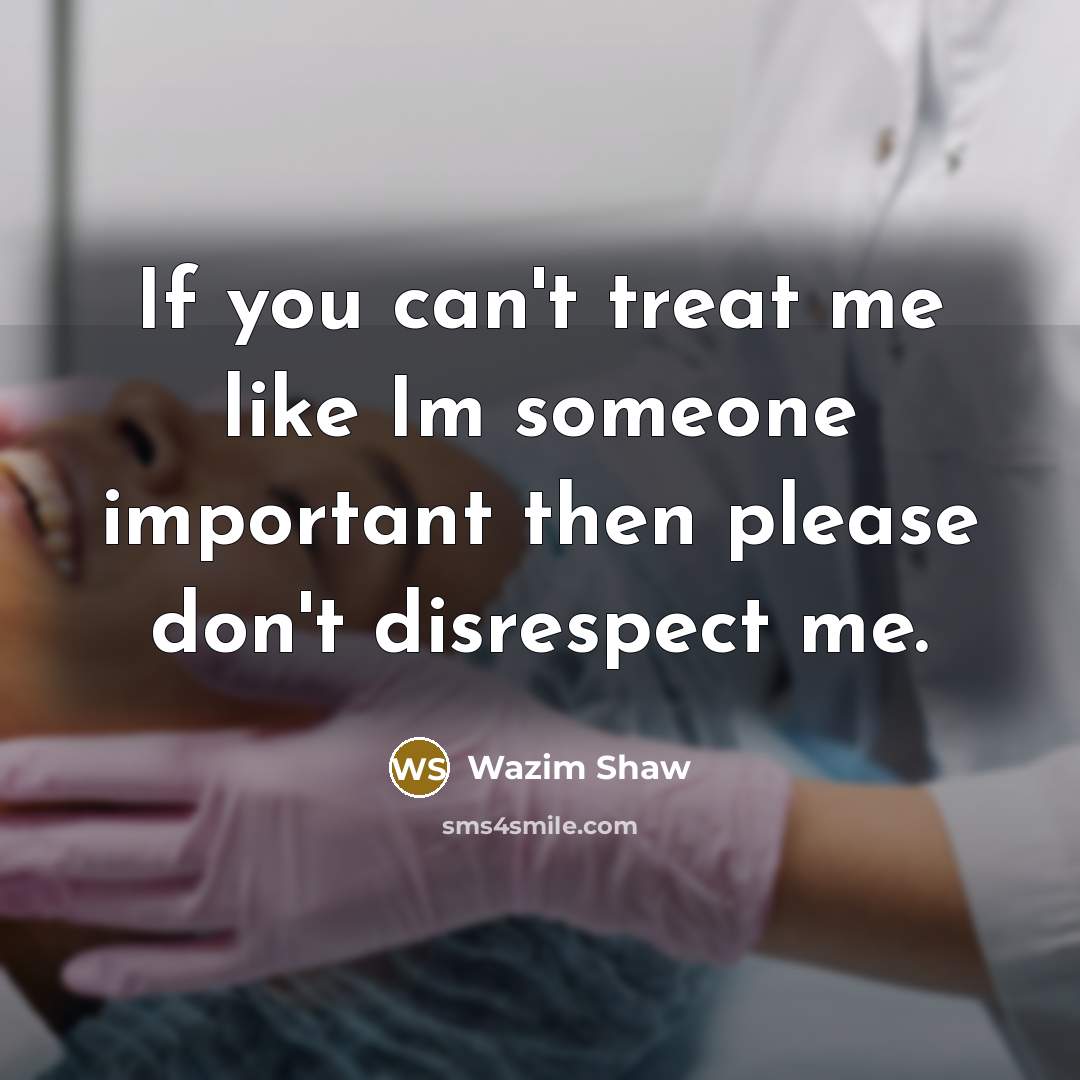 “If you can't treat me like Im someone important then…” quote by Wazim Shaw