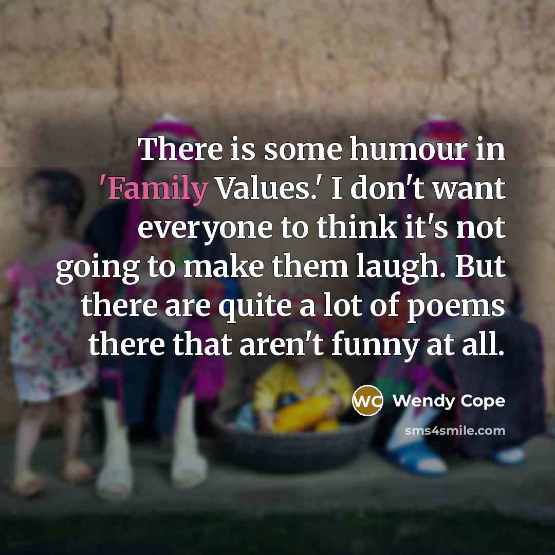 “There is some humour in 'Family Values.' I don't want…” quote by Wendy Cope