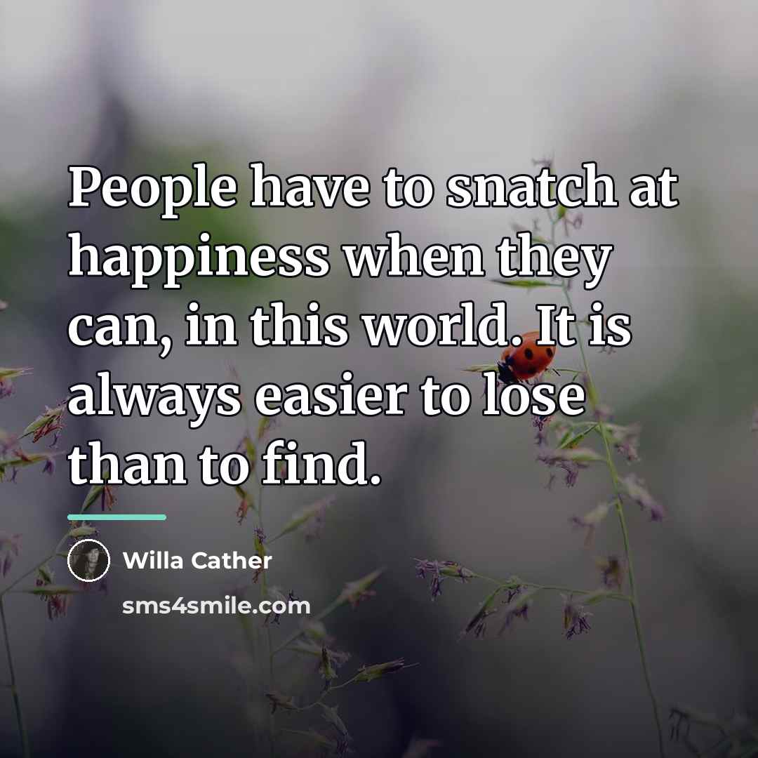 “People have to snatch at happiness when they can, in…” quote by Willa Cather