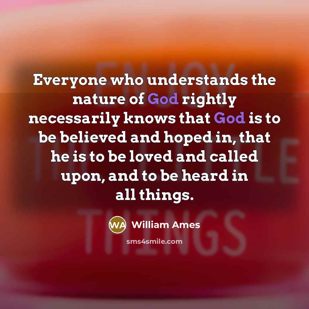 “Everyone who understands the nature of God rightly necessarily knows…” quote by William Ames