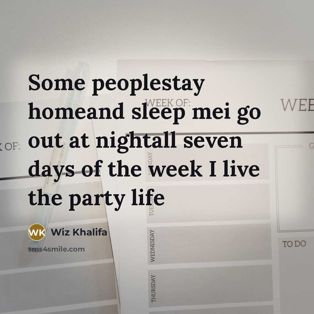 “Some peoplestay homeand sleep mei go out at nightall seven…” quote by Wiz Khalifa