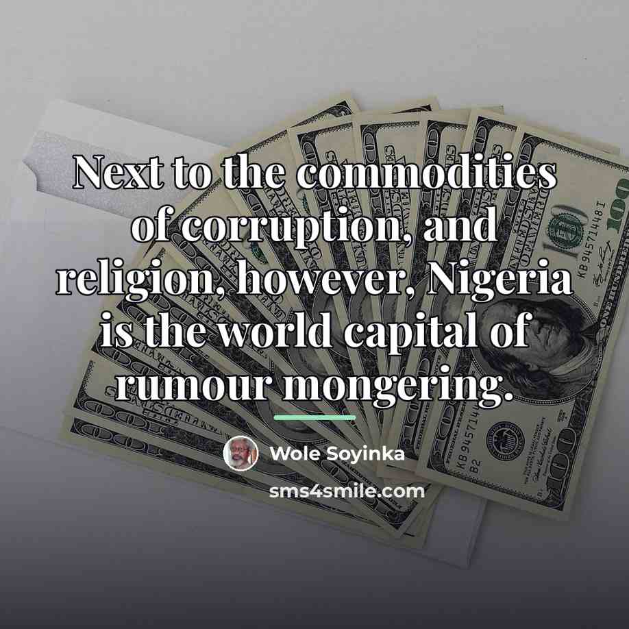 “Next to the commodities of corruption, and religion, however, Nigeria…” quote by Wole Soyinka