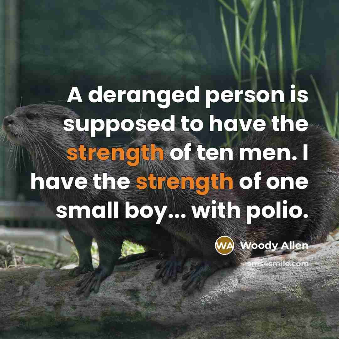 “A deranged person is supposed to have the strength of…” quote by Woody Allen