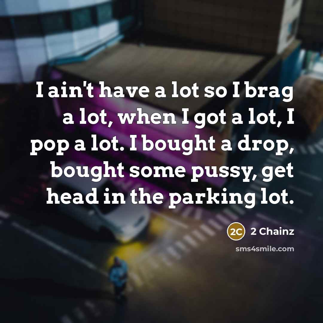 “I ain't have a lot so I brag a lot,…” quote by 2 Chainz
