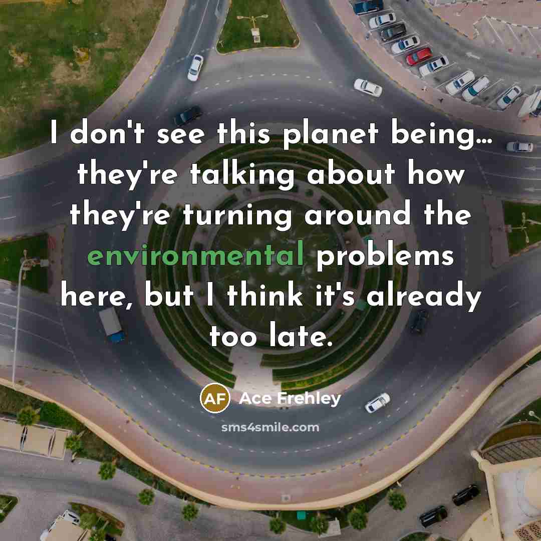 “I don't see this planet being... they're talking about how…” quote by Ace Frehley