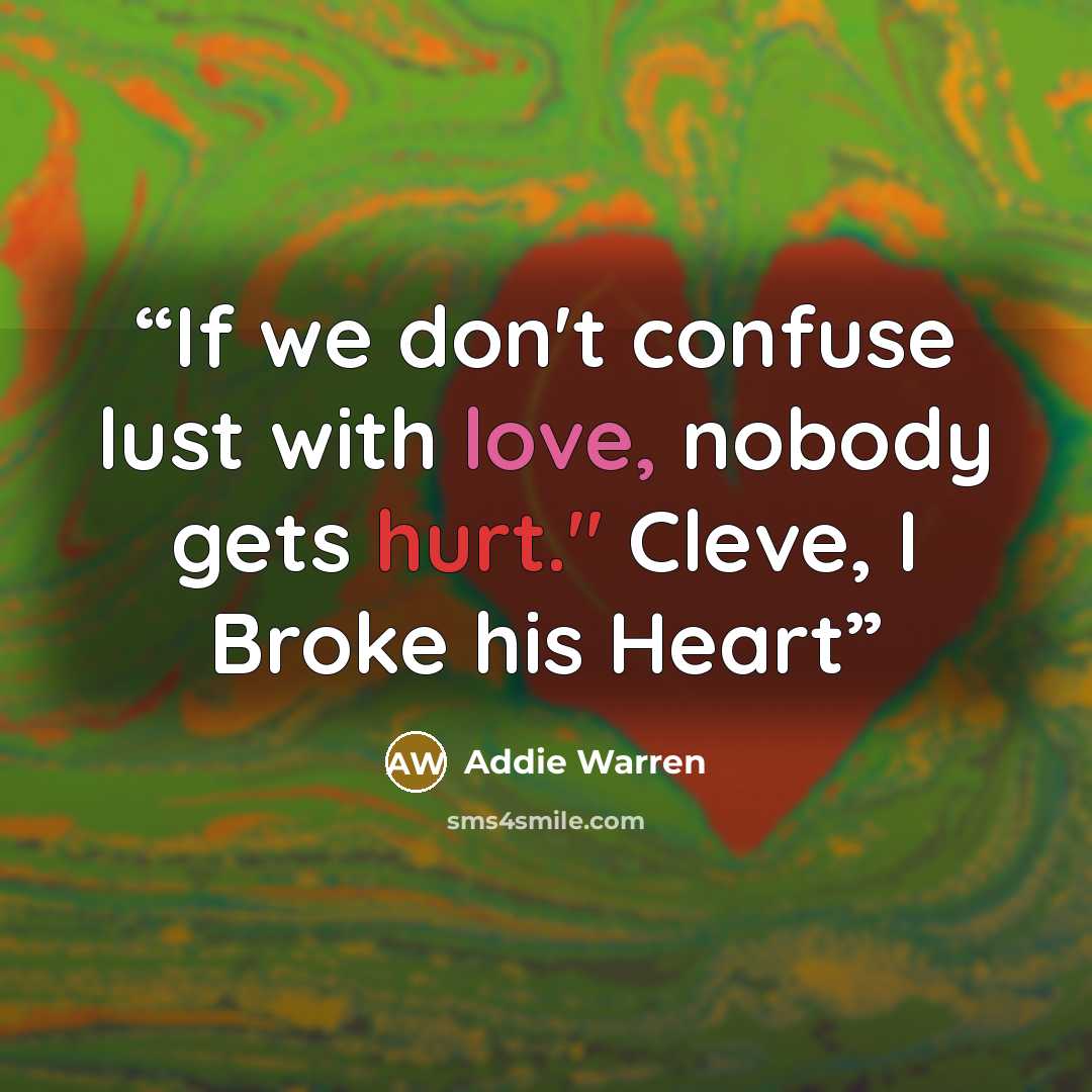 “If we don't confuse lust with love, nobody gets hurt." Cleve, I Broke his Heart” quote by Addie Warren