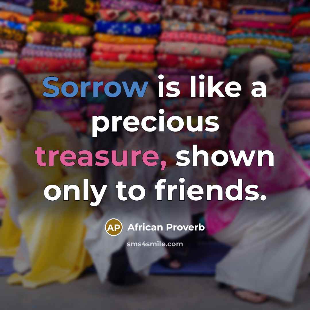 “Sorrow is like a precious treasure, shown only to friends.…” quote by African Proverb