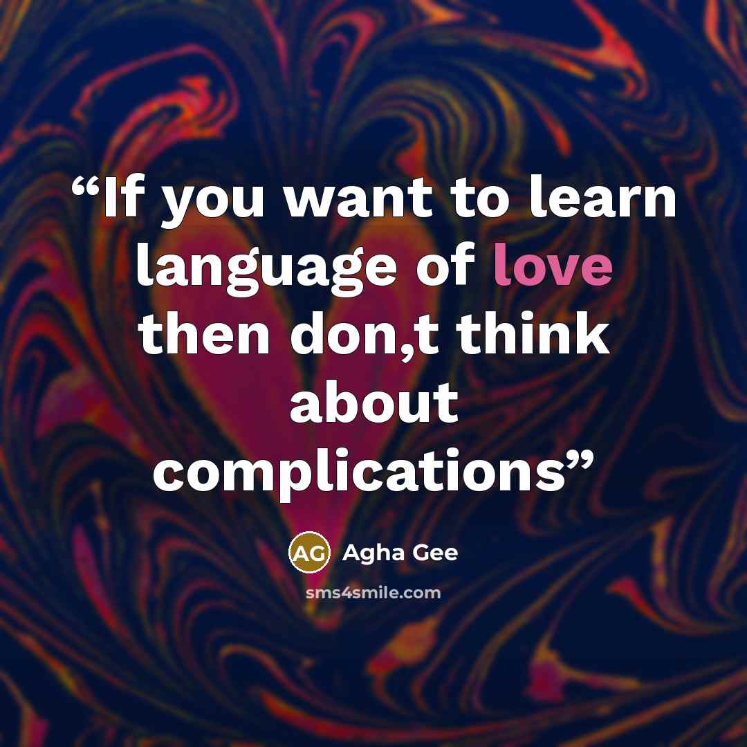 “If you want to learn language of love then don,t think about complications” quote by Agha Gee
