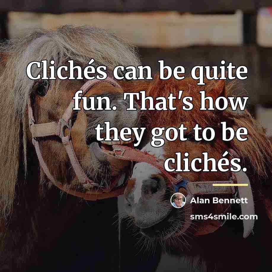 “Clichés can be quite fun. That's how they got to…” quote by Alan Bennett
