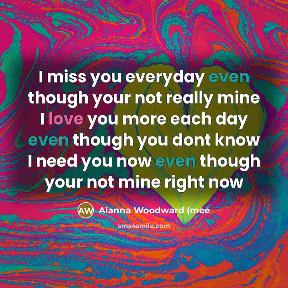 “I miss you everyday even though your not really mine…” quote by Alanna Woodward (mee